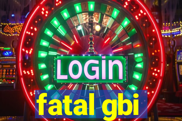 fatal gbi